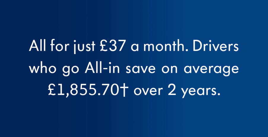 All for just £37 a month. Drivers who go All-in save on average